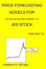 Price-Forecasting Models for Jinkosolar Holding Company Ltd JKS Stock af Ton Viet Ta