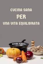 Cucina Sana per una Vita Equilibrata af Maxime Oliveira