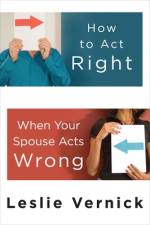 How to Act Right When Your Spouse Acts Wrong af Leslie Vernick