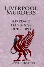 Liverpool Murders - Kirkdale Hangings 1870-1891 af Steven Horton