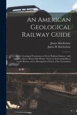 An American Geological Railway Guide [microform]: Giving the Geological Formation at Every Railway Station: With Altitudes Above Mean Tide-water, Note af James Macfarlane
