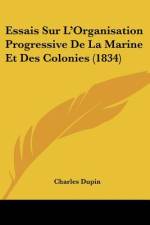 Essais Sur L'Organisation Progressive De La Marine Et Des Colonies (1834) af Charles Dupin