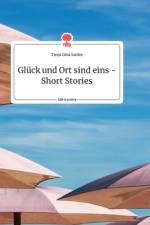 Gluck und Ort sind eins - Short Stories. Life is a Story - story.one af Tanja Gitta Sattler
