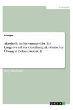 Akrobatik im Sportunterricht. Ein Langentwurf zur Gestaltung akrobatischer Übungen (Sekundarstufe I) af Anonym