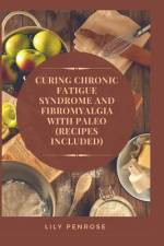 Curing Chronic Fatigue Syndrome and Fibromyalgia with Paleo (Recipes Included) af Lily Penrose