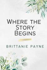 Where the Story Begins af Brittanie Payne