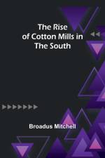 The Rise of Cotton Mills in the South af Broadus Mitchell
