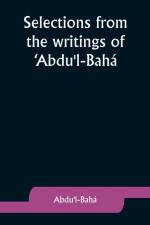 Selections from the writings of 'Abdu'l-Bahá af ¿Abdu'l-Bahá