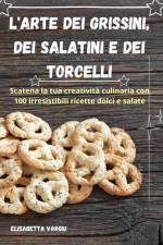 L'ARTE DEI GRISSINI, DEI SALATINI E DEI TORCELLI af Elisabetta Vargiu