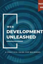 WEB DEVELOPMENT UNLEASHED A Practical Guide for Beginners af Kiet Huynh