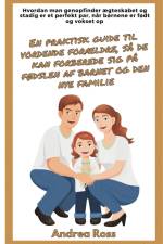 En praktisk guide til vordende forældre, så de kan forberede sig på fødslen af barnet og den nye familie af Andrea Ross
