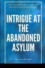 Intrigue at the Abandoned Asylum af Kole Collins