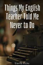Things My English Teacher Told Me Never to Do af Sierra Hicks