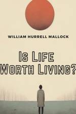 Is Life Worth Living ? af William Hurrell Mallock