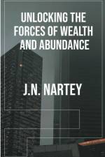 Unlocking the Forces of Wealth and Abundance af J. N. Nartey