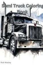 Semi Truck Coloring Book A Creative Journey on the Open Road Coloring Book af Rob Wasley