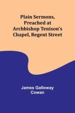 Plain Sermons, Preached at Archbishop Tenison's Chapel, Regent Street af James Galloway Cowan