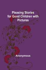 Pleasing Stories for Good Children with Pictures af Anonymous