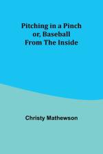Pitching in a Pinch; or, Baseball from the Inside af Christy Mathewson
