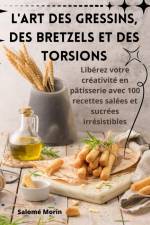 L'ART DES GRESSINS, DES BRETZELS ET DES TORSIONS af Salomé Morin