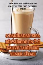 5 DAK¿KADAN KISA B¿R SÜREDE EN ¿Y¿ KAHVE TAR¿FLER¿ YEMEK K¿TABI af Burcu Can