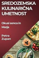 Sredozemska Kulinari¿na Umetnost af Petra Zupan
