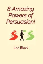 8 Amazing Powers of Persuasion! af Lee Black