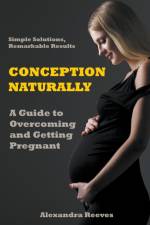Conception Naturally - A Guide to Overcoming and Getting Pregnant af Alexandra Reeves