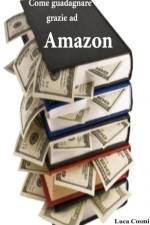 Come guadagnare grazie ad Amazon af Luca Cosmi