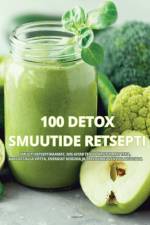 100 DETOX SMUUTIDE RETSEPTI af Rasmus Lepp