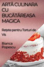 Art¿ Culinara Cu Buc¿t¿reasa Magica af Bianca Popescu