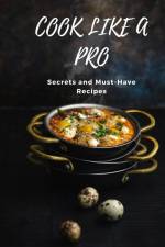 COOK LIKE A PRO Secrets and Must-Have Recipes af Kiet Huynh