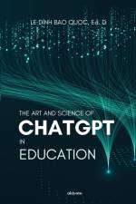 The Art and Science of ChatGPT in Education af Le Dinh Bao Quoc