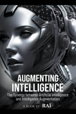 Augmenting Intelligence, The Synergy between Artificial Intelligence and Intelligence Augmentation af Raï