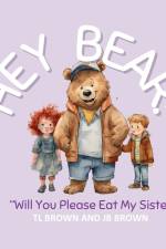 Hey Bear! Will You Please Eat My Sister? af Tl Brown
