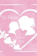 To Mom, Love, Me af Liz L Gray