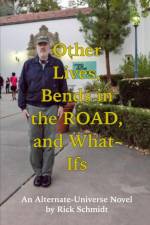 OTHER LIVES, BENDS IN THE ROAD, AND WHAT-IFs (An Alternate-Universe Novel by Rick Schmidt). af Rick Schmidt