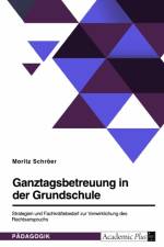 Ganztagsbetreuung in der Grundschule. Strategien und Fachkräftebedarf zur Verwirklichung des Rechtsanspruchs af Moritz Schröer
