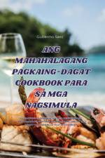 ANG MAHAHALAGANG PAGKAING-DAGAT COOKBOOK PARA SA MGA NAGSIMULA af Guillermo Saez