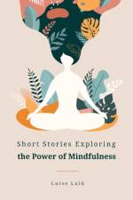 Short Stories Exploring the Power of Mindfulness af Luise Luik