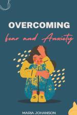 Overcoming Fear and Anxiety af Maria Johanson