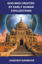 God was Created by Early Human Civilizations af Jagdish Gambhir