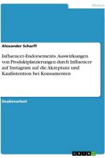 Influencer-Endorsements. Auswirkungen von Produktplatzierungen durch Influencer auf Instagram auf die Akzeptanz und Kaufintention bei Konsumenten af Alexander Scharff