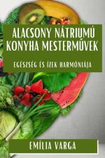 Alacsony Nátriumú Konyha Mesterm¿vek af Emília Varga