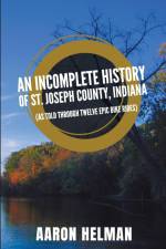An Incomplete History of St. Joseph County, Indiana af Helman