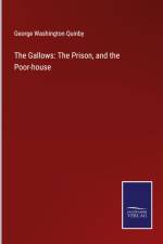 The Gallows: The Prison, and the Poor-house af George Washington Quinby