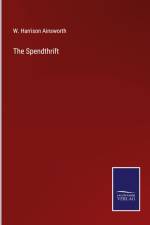 The Spendthrift af W. Harrison Ainsworth