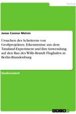 Ursachen des Scheiterns von Großprojekten. Erkenntnisse aus dem Tanaland-Experiment und ihre Anwendung auf den Bau des Willy-Brandt Flughafen in Berlin-Brandenburg af Jonas Connor Melvin