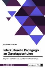 Interkulturelle Pädagogik an Ganztagsschulen. Integration von Kindern und Jugendlichen mit Fluchterfahrung af Corinna Lea Schorer