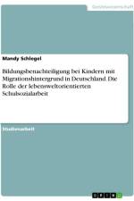 Bildungsbenachteiligung bei Kindern mit Migrationshintergrund in Deutschland. Die Rolle der lebensweltorientierten Schulsozialarbeit af Mandy Schlegel
